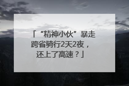 “精神小伙”暴走跨省骑行2天2夜，还上了高速？