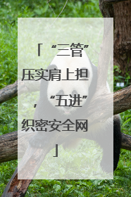 “三管”压实肩上担，“五进”织密安全网