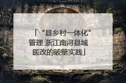 “县乡村一体化”管理 浙江南浔县域医改的破壁实践