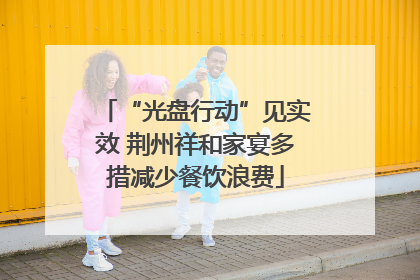 “光盘行动”见实效 荆州祥和家宴多措减少餐饮浪费