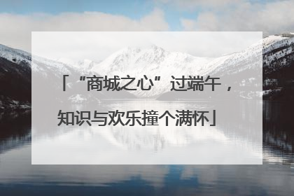 “商城之心”过端午，知识与欢乐撞个满怀