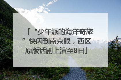 “少年派的海洋奇旅”快闪到南京眼，西区原版话剧上演至8日