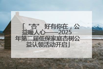 “杏” 好有你在，公益暖人心——2025 年第二届低保家庭杏树公益认领活动开启