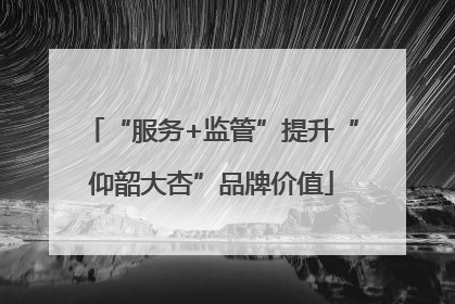 “服务+监管”提升“仰韶大杏”品牌价值