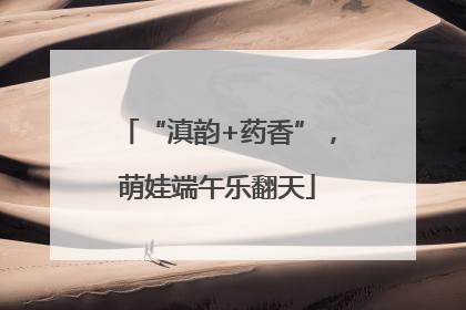 “滇韵+药香”，萌娃端午乐翻天