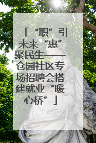 “职”引未来“惠”聚民生——仓园社区专场招聘会搭建就业“暖心桥”