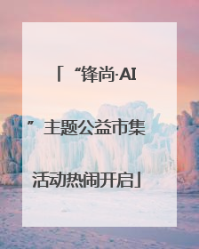 “锋尚·AI”主题公益市集活动热闹开启