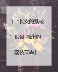“长安的荔枝”很贵 福州的荔枝实惠