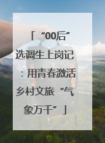 “00后”选调生上岗记：用青春激活乡村文旅“气象万千”