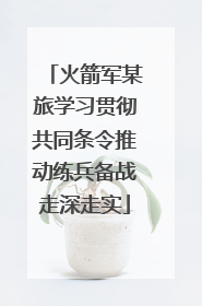 火箭军某旅学习贯彻共同条令推动练兵备战走深走实