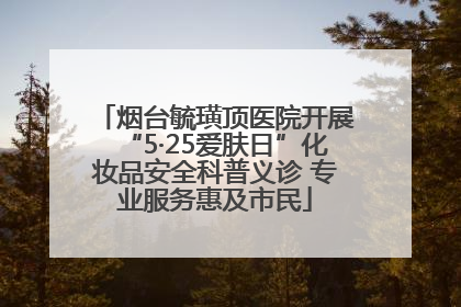烟台毓璜顶医院开展“5·25爱肤日”化妆品安全科普义诊 专业服务惠及市民