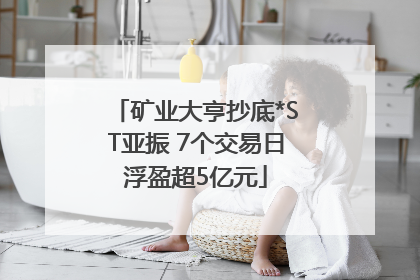 矿业大亨抄底*ST亚振 7个交易日浮盈超5亿元