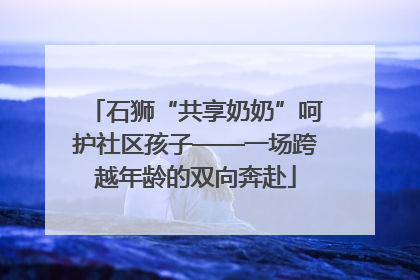 石狮“共享奶奶”呵护社区孩子——一场跨越年龄的双向奔赴