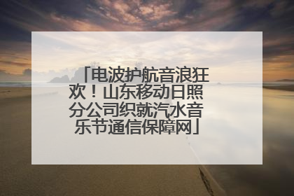 电波护航音浪狂欢！山东移动日照分公司织就汽水音乐节通信保障网