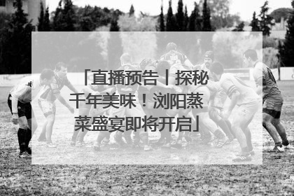 直播预告丨探秘千年美味！浏阳蒸菜盛宴即将开启
