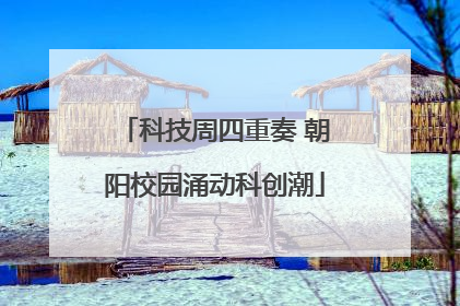科技周四重奏 朝阳校园涌动科创潮