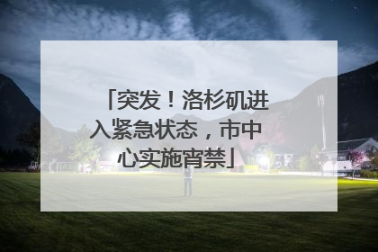突发！洛杉矶进入紧急状态，市中心实施宵禁