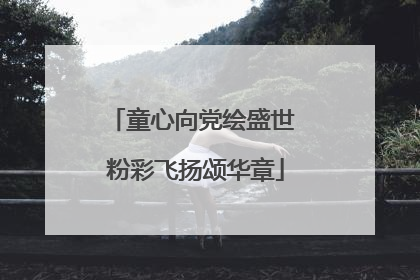 童心向党绘盛世 粉彩飞扬颂华章