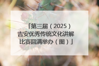 第三届（2025）吉安优秀传统文化讲解比赛圆满举办（图）
