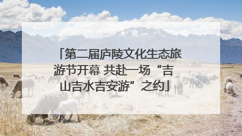 第二届庐陵文化生态旅游节开幕 共赴一场“吉山吉水吉安游”之约