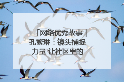 网络优秀故事｜孔繁琳：镜头捕捉力量 让社区里的温暖“被看见”