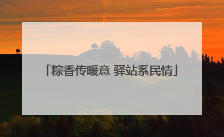 粽香传暖意 驿站系民情