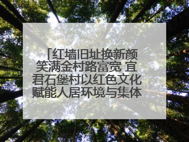 红墙旧址换新颜 笑满金村路富宽 宜君石堡村以红色文化赋能人居环境与集体经济双提升