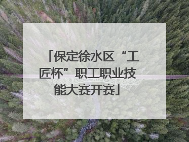 保定徐水区“工匠杯”职工职业技能大赛开赛
