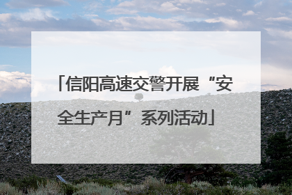 信阳高速交警开展“安全生产月”系列活动
