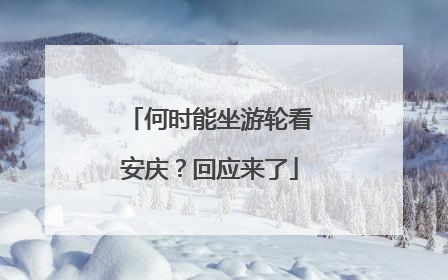 何时能坐游轮看安庆？回应来了