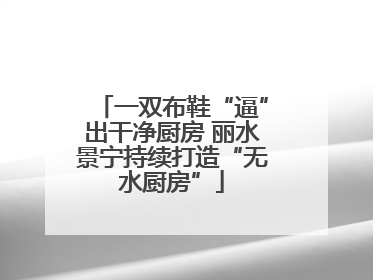 一双布鞋“逼”出干净厨房 丽水景宁持续打造“无水厨房”