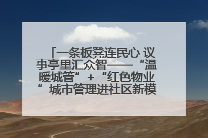 一条板凳连民心 议事亭里汇众智——“温暖城管”+“红色物业”城市管理进社区新模式绘就城市管理社区治理新画卷