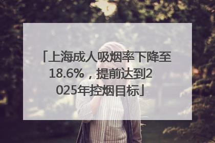 上海成人吸烟率下降至18.6%，提前达到2025年控烟目标