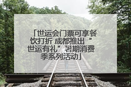 世运会门票可享餐饮打折 成都推出“世运有礼”暑期消费季系列活动