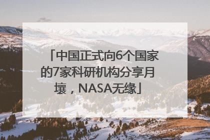 中国正式向6个国家的7家科研机构分享月壤，NASA无缘