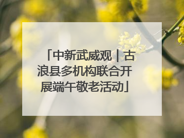 中新武威观｜古浪县多机构联合开展端午敬老活动