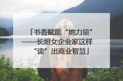 书香赋能“她力量”——长垣女企业家这样“读”出商业智慧