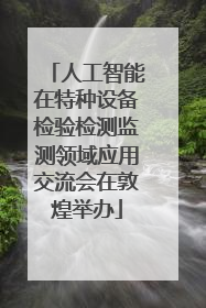 人工智能在特种设备检验检测监测领域应用交流会在敦煌举办
