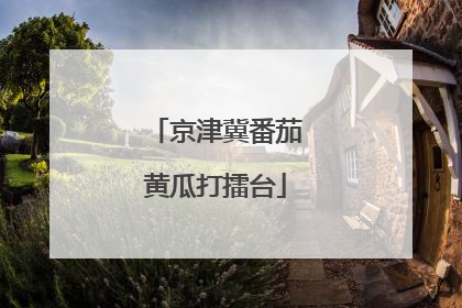 京津冀番茄黄瓜打擂台