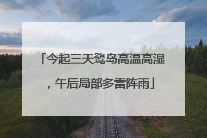 今起三天鹭岛高温高湿，午后局部多雷阵雨