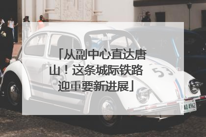 从副中心直达唐山！这条城际铁路迎重要新进展
