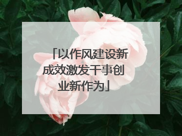 以作风建设新成效激发干事创业新作为