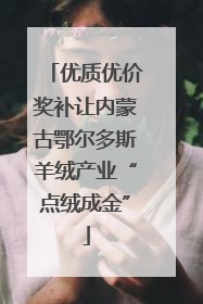优质优价奖补让内蒙古鄂尔多斯羊绒产业“点绒成金”