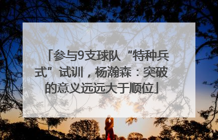 参与9支球队“特种兵式”试训，杨瀚森：突破的意义远远大于顺位