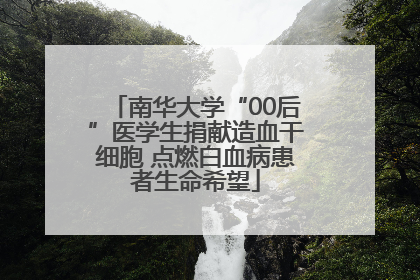 南华大学“00后”医学生捐献造血干细胞 点燃白血病患者生命希望