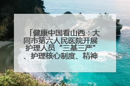 健康中国看山西：大同市第六人民医院开展护理人员“三基三严”、护理核心制度、精神科防暴技能培训