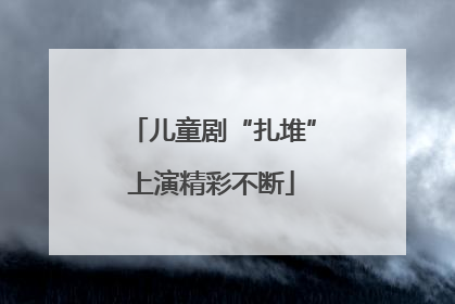 儿童剧“扎堆”上演精彩不断