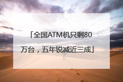 全国ATM机只剩80万台，五年锐减近三成