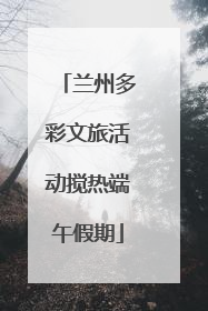 兰州多彩文旅活动搅热端午假期