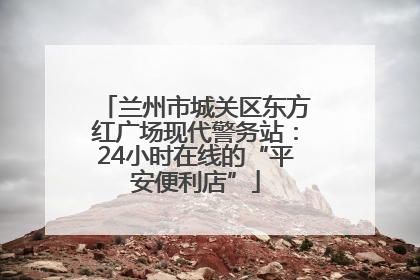 兰州市城关区东方红广场现代警务站：24小时在线的“平安便利店”